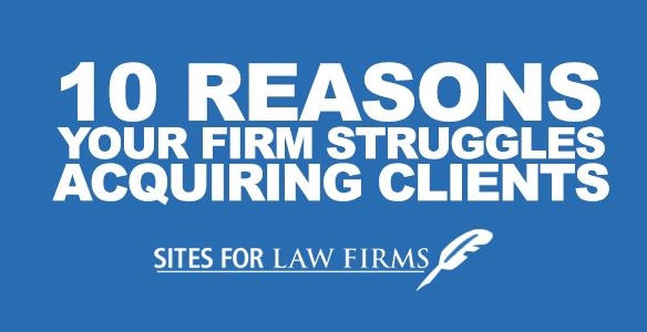 10 Reasons Your Law Firm Struggles Acquiring Clients